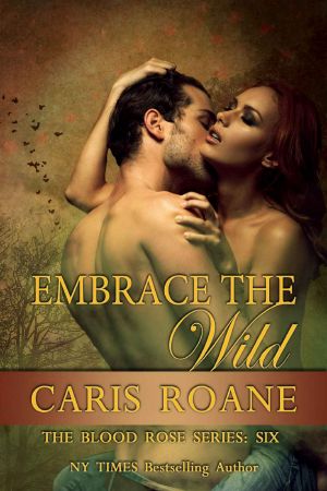 [The Blood Rose 06] • Embrace the Wild (The Blood Rose Series Book 6)